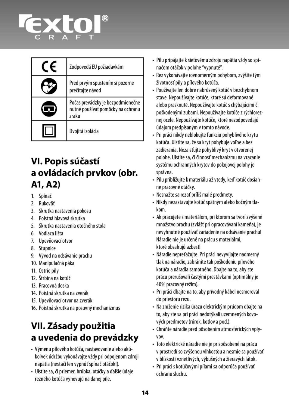 Upevňovací otvor 8. Stupnice 9. Vývod na odsávanie prachu 10. Manipulačná páka 11. Ostrie píly 12. Štrbina na kotúč 13. Pracovná doska 14. Poistná skrutka na zverák 15. Upevňovací otvor na zverák 16.