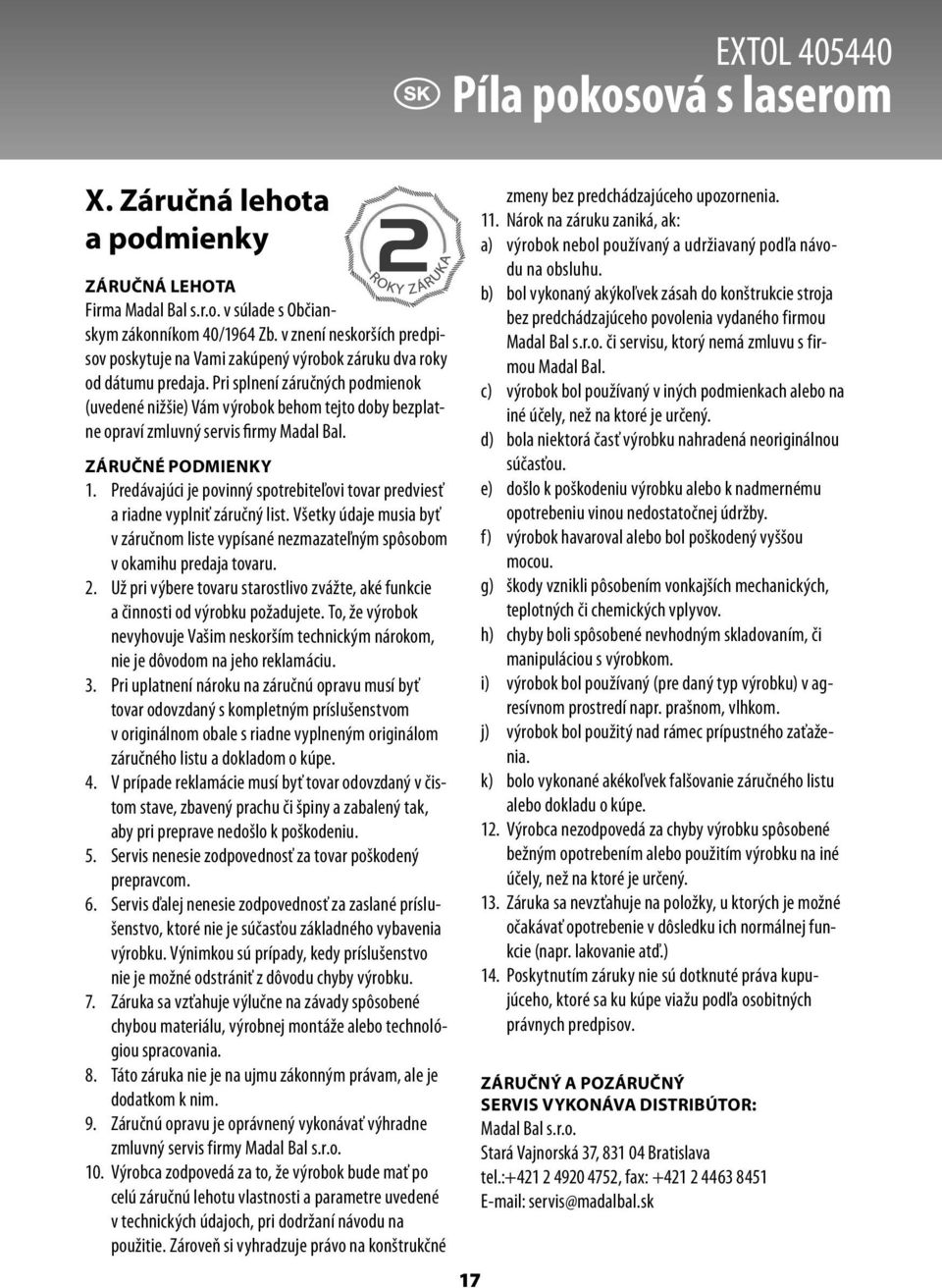 Pri splnení záručných podmienok (uvedené nižšie) Vám výrobok behom tejto doby bezplatne opraví zmluvný servis firmy Madal Bal. ZÁRUČNÉ PODMIENKY 1.