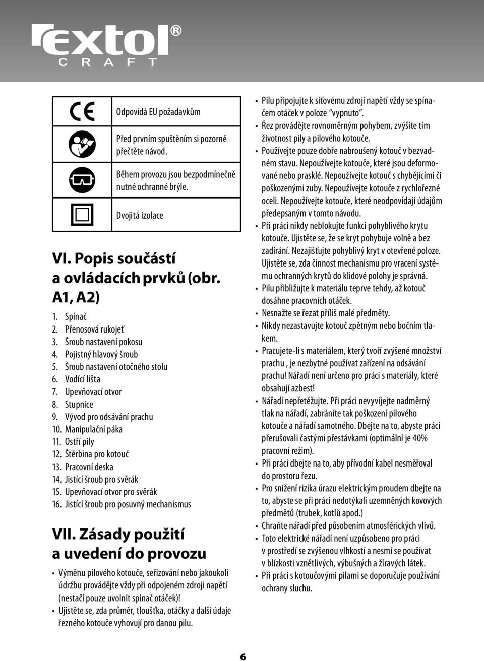 Manipulační páka 11. Ostří pily 12. Štěrbina pro kotouč 13. Pracovní deska 14. Jistící šroub pro svěrák 15. Upevňovací otvor pro svěrák 16. Jistící šroub pro posuvný mechanismus VII.