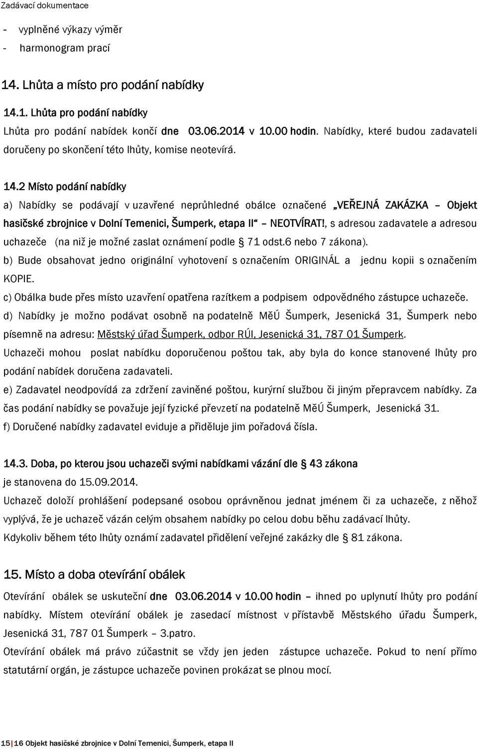 2 Místo podání nabídky a) Nabídky se podávají v uzavřené neprůhledné obálce označené VEŘEJNÁ ZAKÁZKA Objekt hasičské zbrojnice v Dolní Temenici, Šumperk, etapa II NEOTVÍRAT!