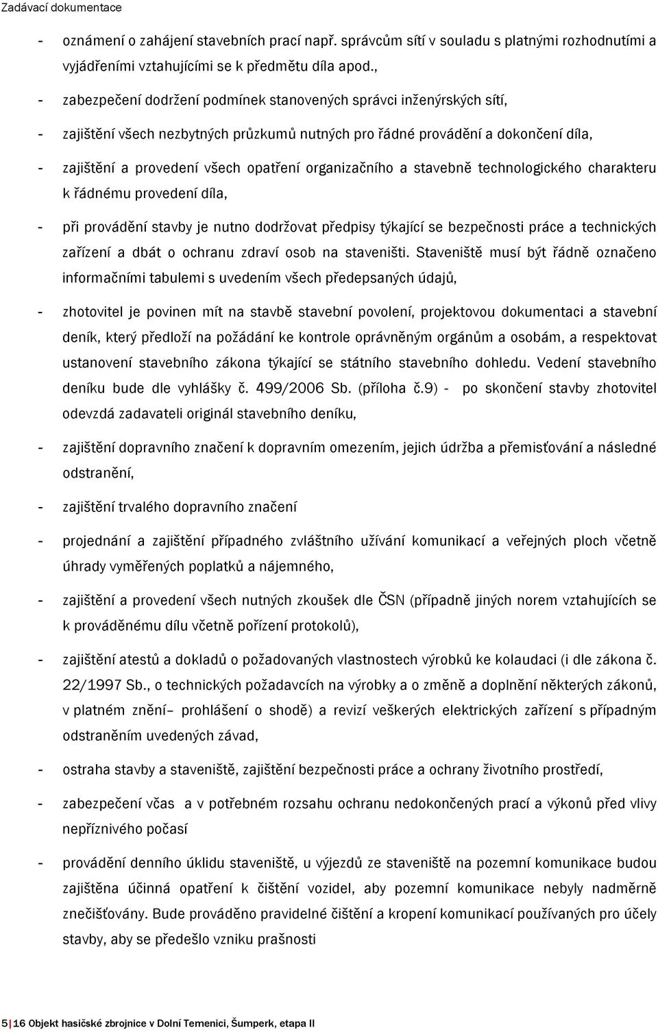 organizačního a stavebně technologického charakteru k řádnému provedení díla, - při provádění stavby je nutno dodržovat předpisy týkající se bezpečnosti práce a technických zařízení a dbát o ochranu