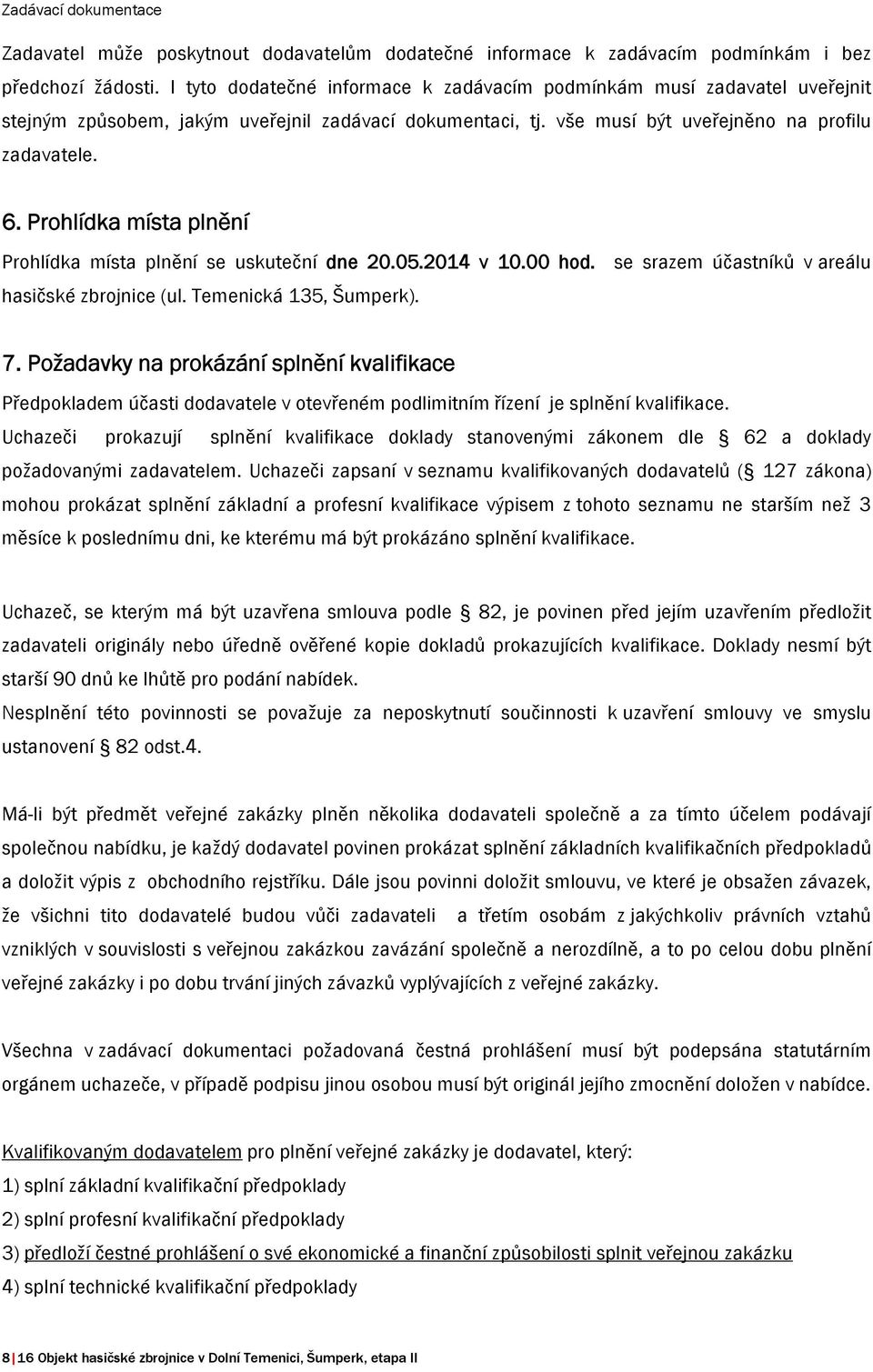 Prohlídka místa plnění Prohlídka místa plnění se uskuteční dne 20.05.2014 v 10.00 hod. se srazem účastníků v areálu hasičské zbrojnice (ul. Temenická 135, Šumperk). 7.