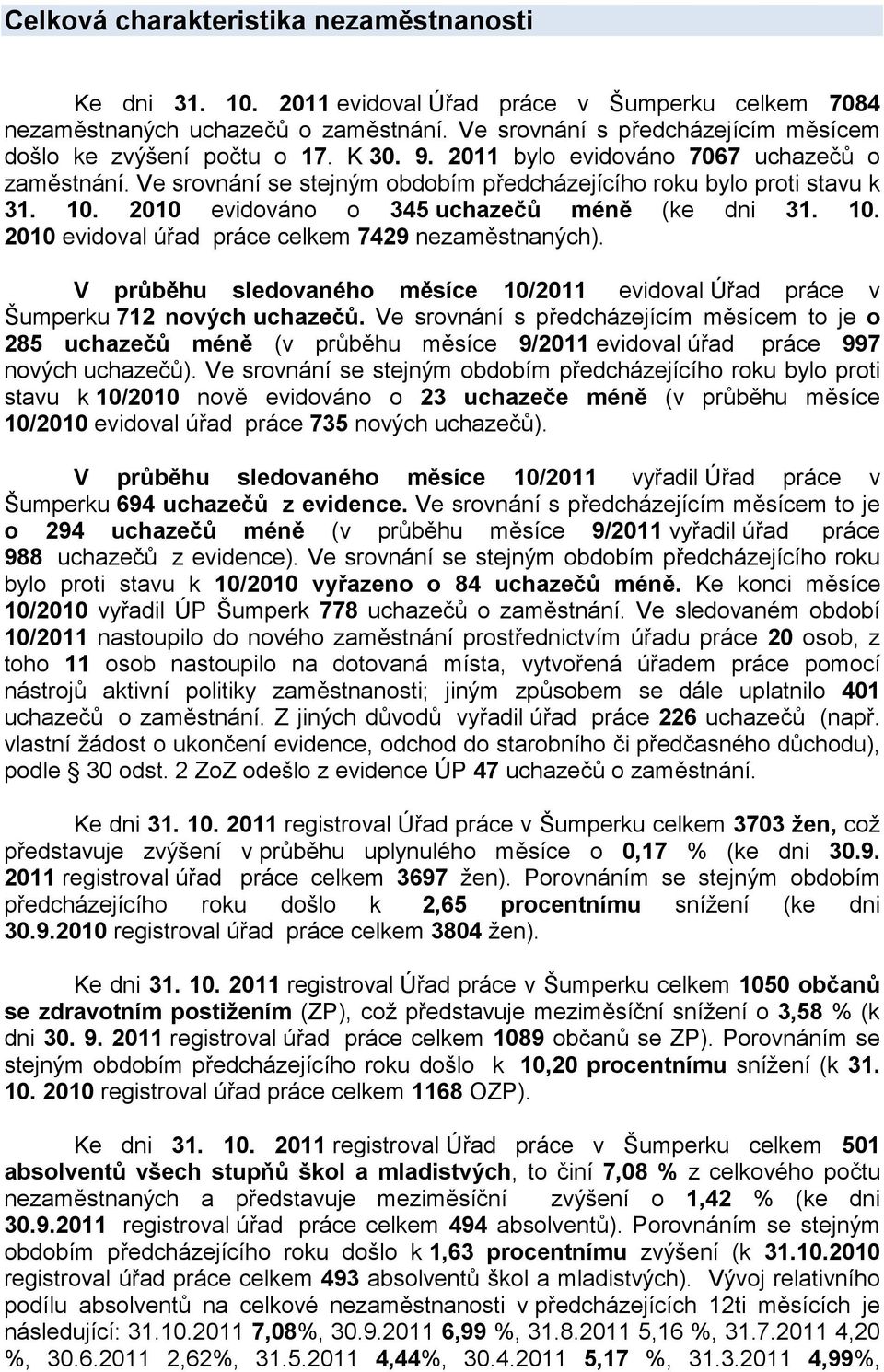 10. 2010 evidováno o 345 uchazečů méně (ke dni 31. 10. 2010 evidoval úřad práce celkem 7429 nezaměstnaných). V průběhu sledovaného měsíce 10/2011 evidoval Úřad práce v Šumperku 712 nových uchazečů.