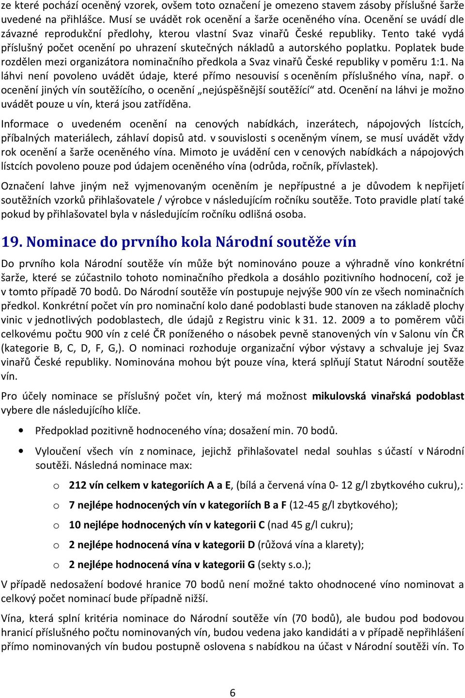 Poplatek bude rozdělen mezi organizátora nominačního předkola a Svaz vinařů České republiky v poměru 1:1. Na láhvi není povoleno uvádět údaje, které přímo nesouvisí s oceněním příslušného vína, např.