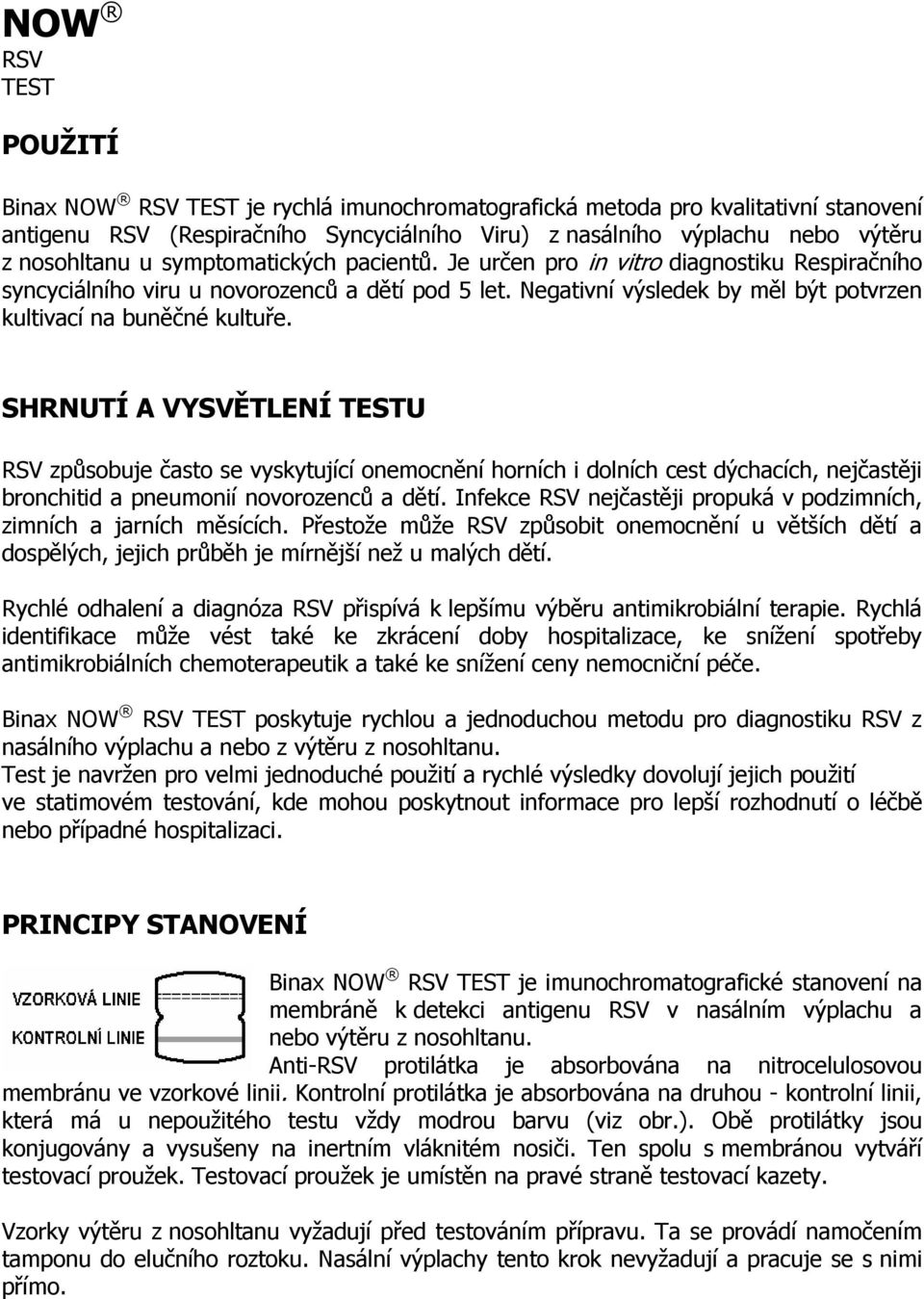 SHRNUTÍ A VYSVĚTLENÍ TESTU RSV způsobuje často se vyskytující onemocnění horních i dolních cest dýchacích, nejčastěji bronchitid a pneumonií novorozenců a dětí.