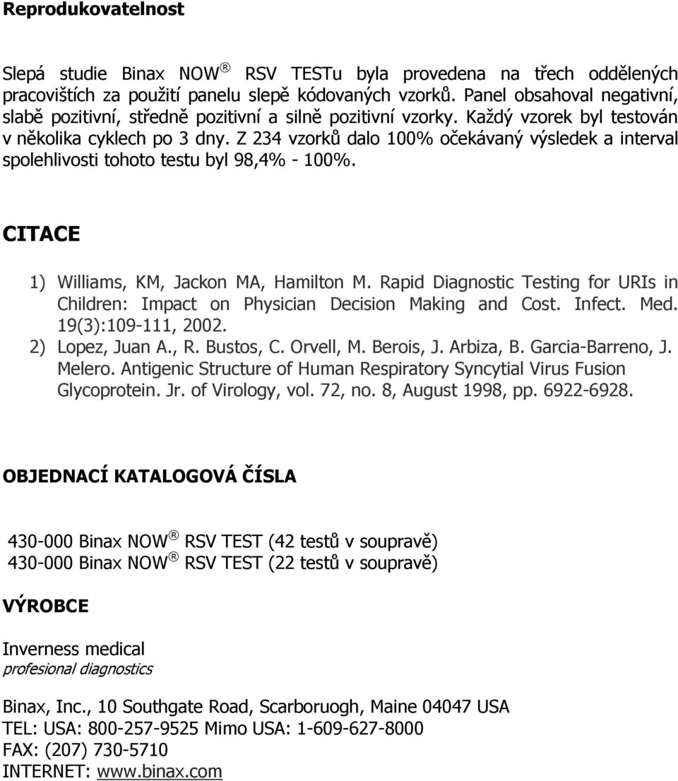 Z 234 vzorků dalo 100% očekávaný výsledek a interval spolehlivosti tohoto testu byl 98,4% - 100%. CITACE 1) Williams, KM, Jackon MA, Hamilton M.