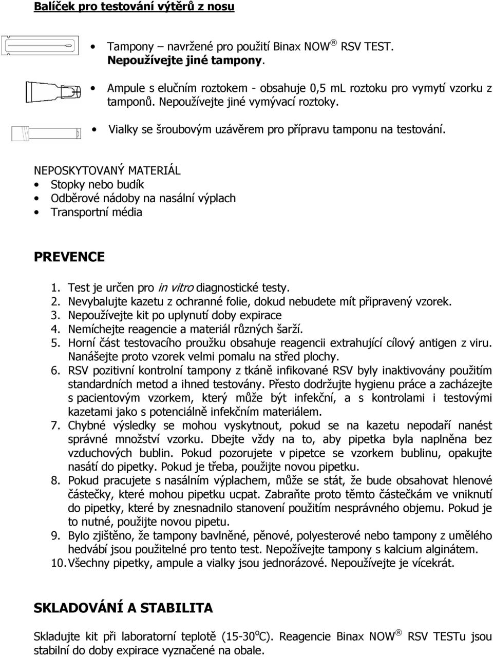 NEPOSKYTOVANÝ MATERIÁL Stopky nebo budík Odběrové nádoby na nasální výplach Transportní média PREVENCE 1. Test je určen pro in vitro diagnostické testy. 2.