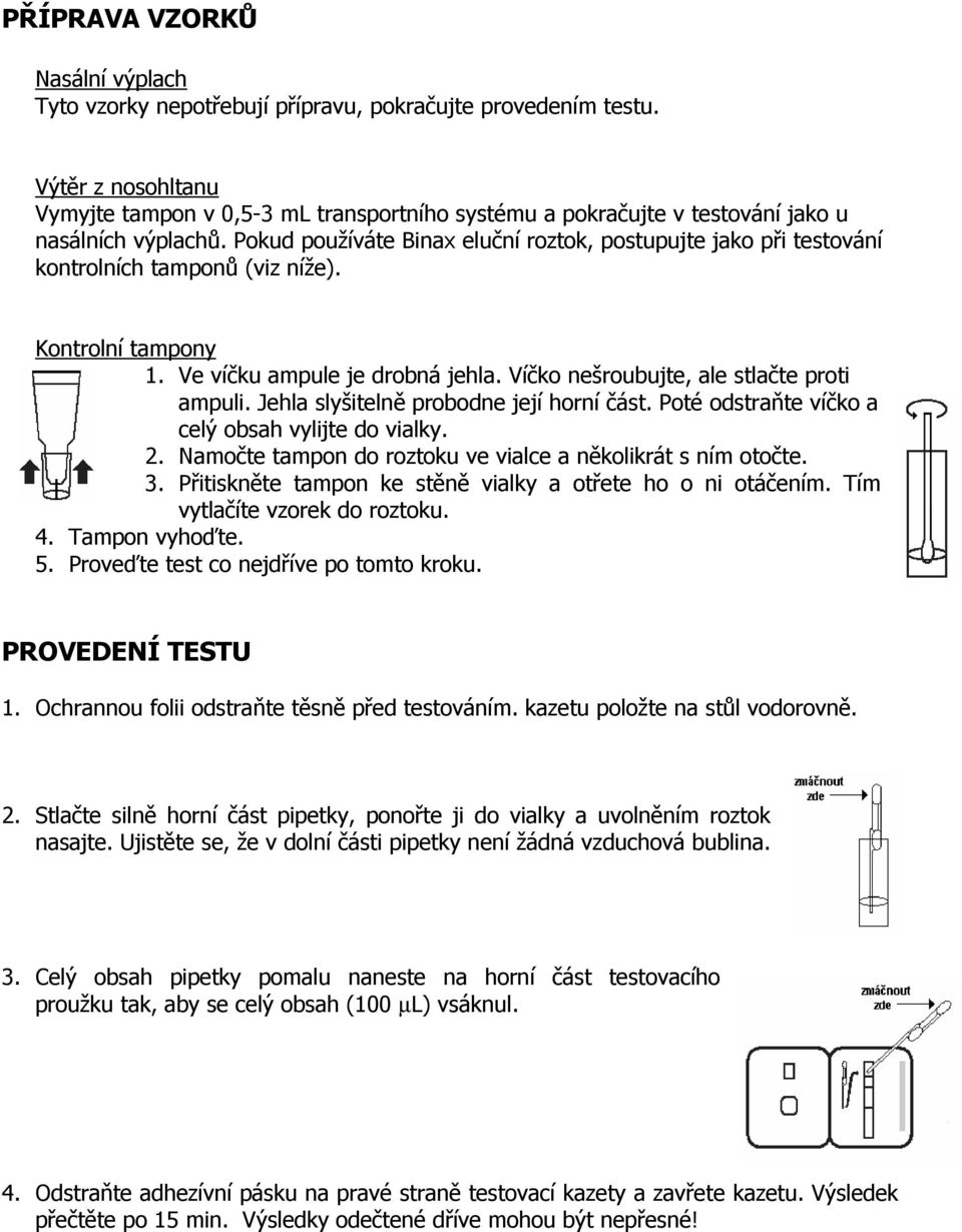 Pokud používáte Binax eluční roztok, postupujte jako při testování kontrolních tamponů (viz níže). Kontrolní tampony 1. Ve víčku ampule je drobná jehla. Víčko nešroubujte, ale stlačte proti ampuli.