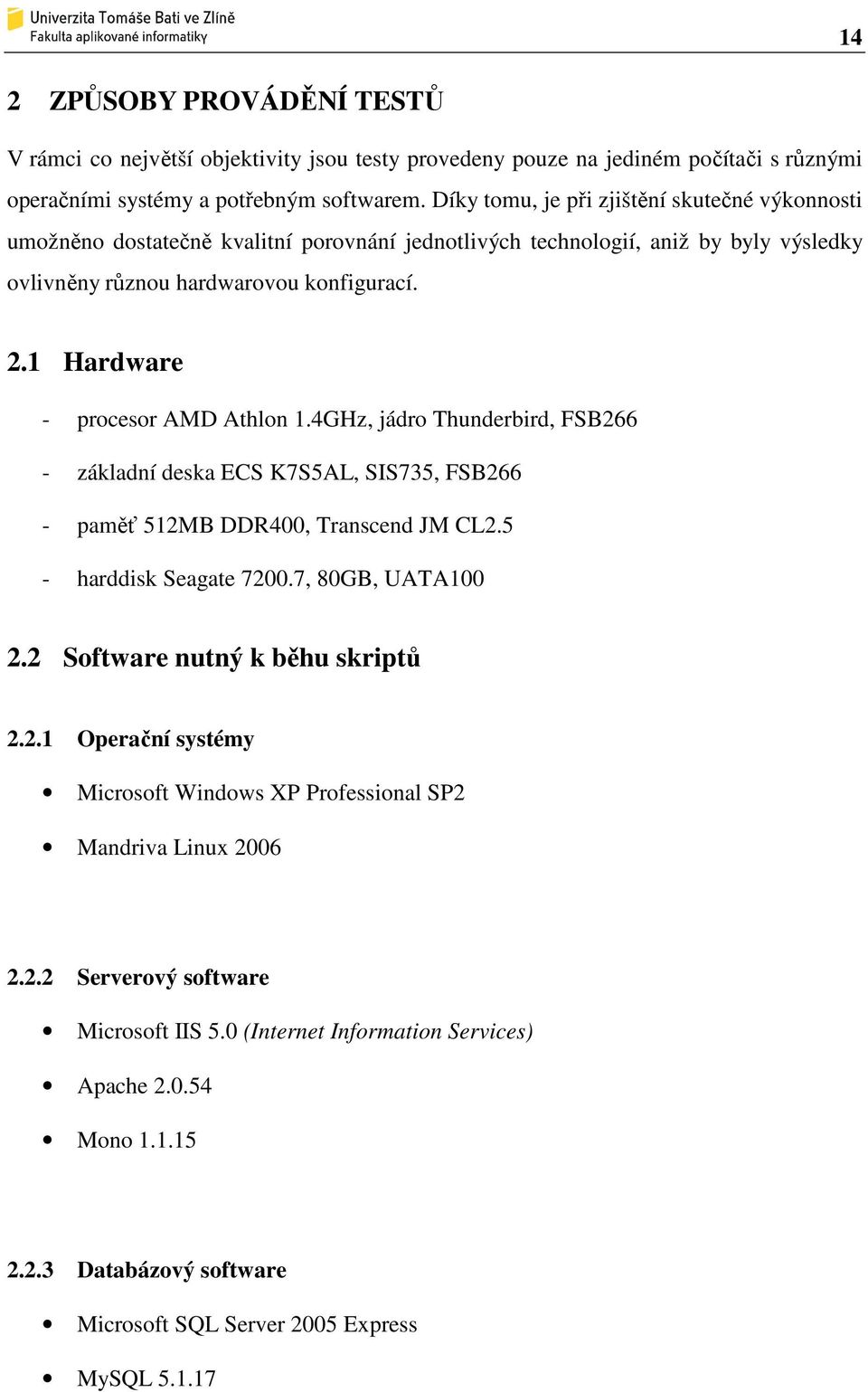 1 Hardware - procesor AMD Athlon 1.4GHz, jádro Thunderbird, FSB266 - základní deska ECS K7S5AL, SIS735, FSB266 - paměť 512MB DDR400, Transcend JM CL2.5 - harddisk Seagate 7200.7, 80GB, UATA100 2.