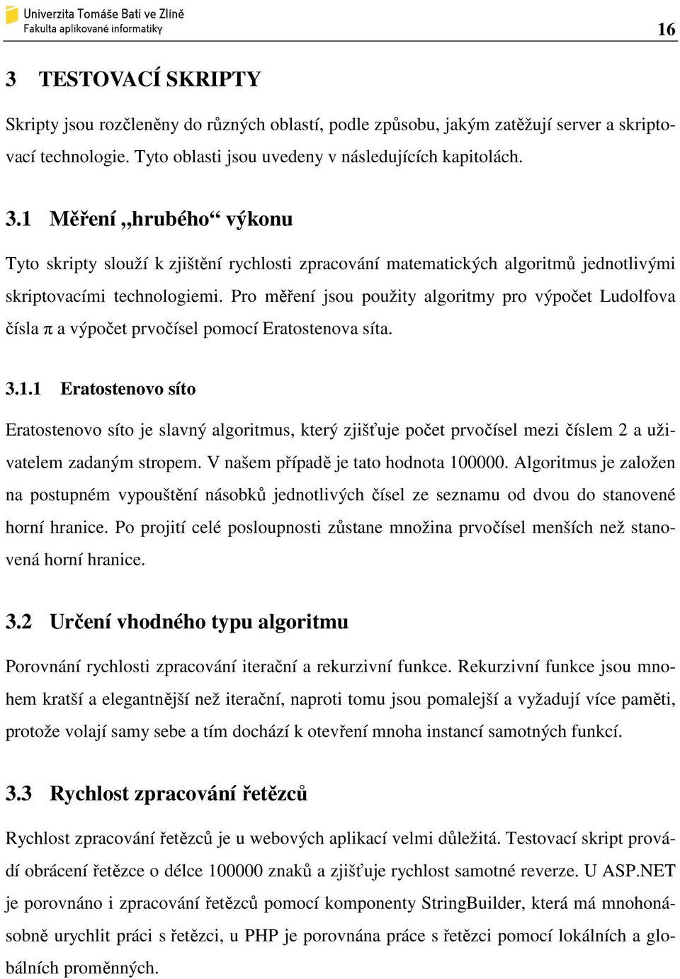 1 Eratostenovo síto Eratostenovo síto je slavný algoritmus, který zjišťuje počet prvočísel mezi číslem 2 a uživatelem zadaným stropem. V našem případě je tato hodnota 100000.