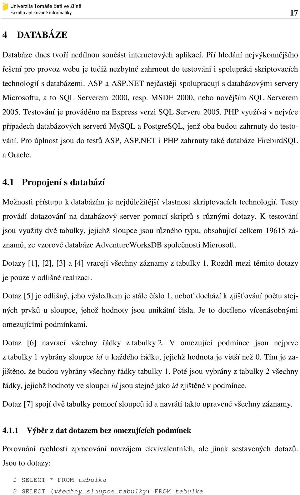 NET nejčastěji spolupracují s databázovými servery Microsoftu, a to SQL Serverem 2000, resp. MSDE 2000, nebo novějším SQL Serverem 2005. Testování je prováděno na Express verzi SQL Serveru 2005.