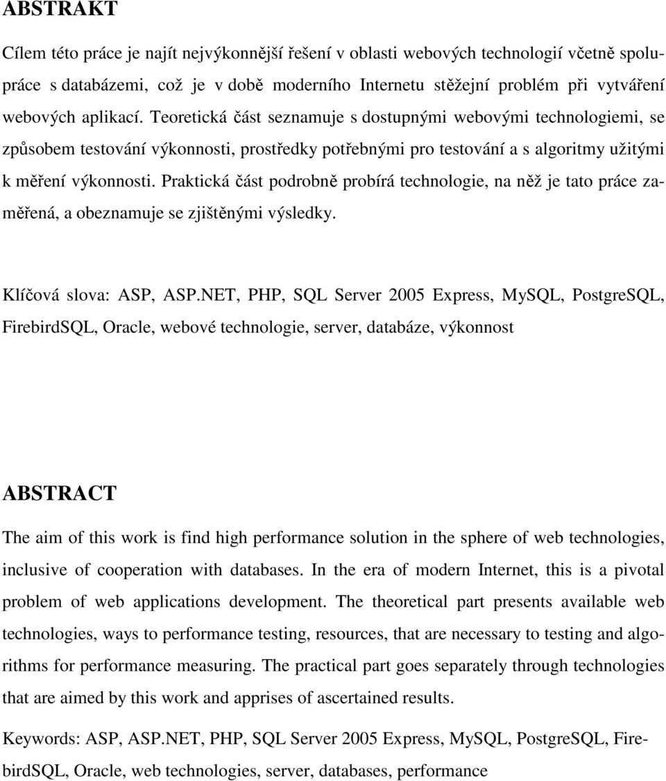 Praktická část podrobně probírá technologie, na něž je tato práce zaměřená, a obeznamuje se zjištěnými výsledky. Klíčová slova: ASP, ASP.