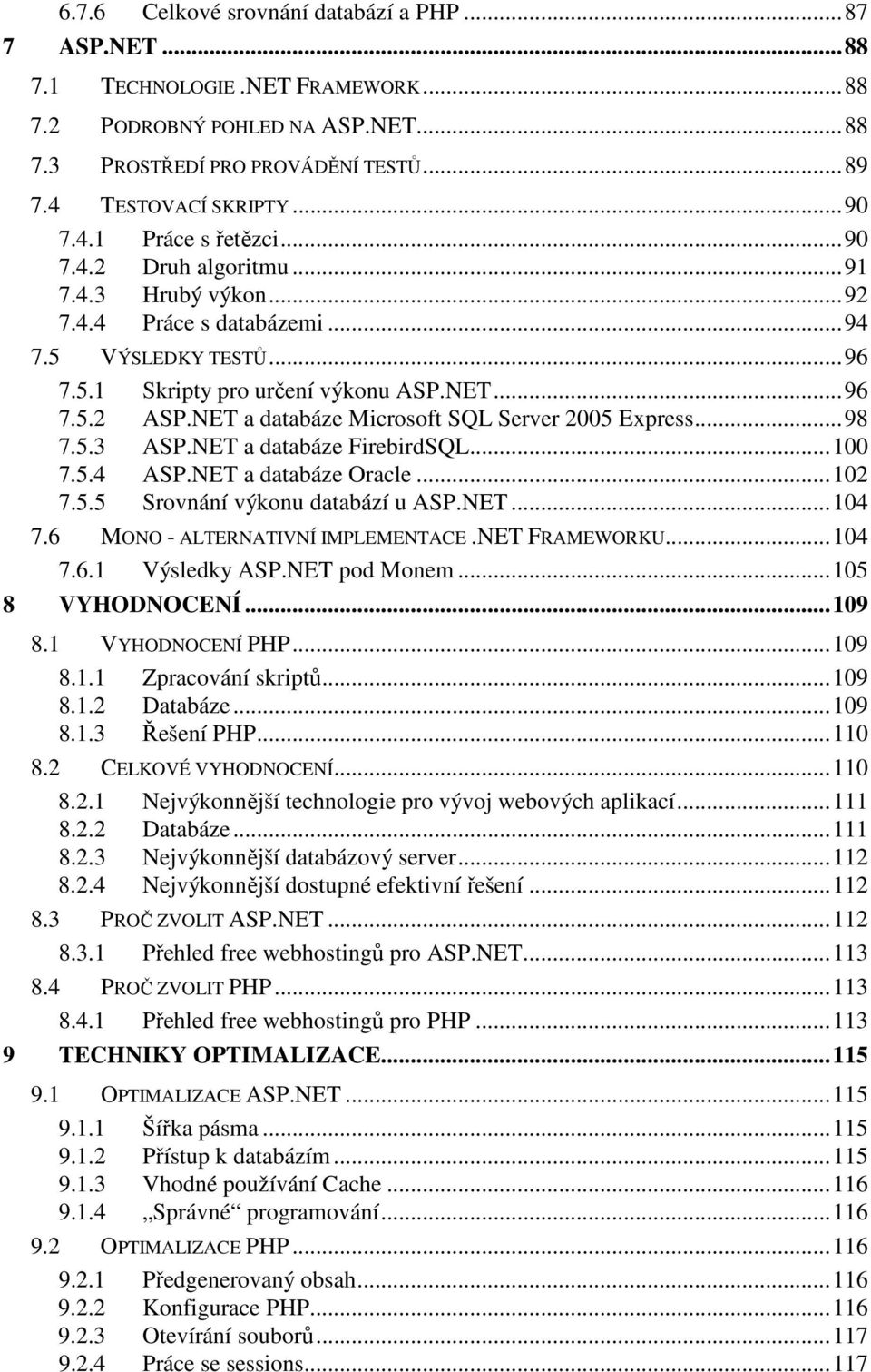 NET a databáze Microsoft SQL Server 2005 Express...98 7.5.3 ASP.NET a databáze FirebirdSQL...100 7.5.4 ASP.NET a databáze Oracle...102 7.5.5 Srovnání výkonu databází u ASP.NET...104 7.