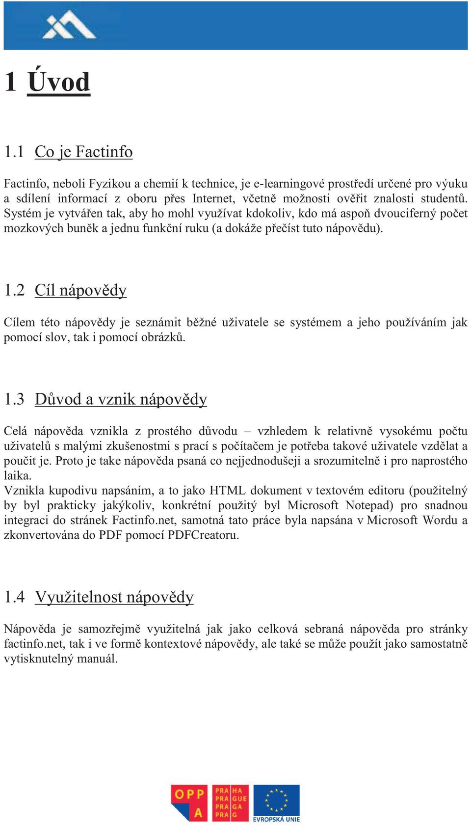 2 Cíl nápov dy Cílem této nápov dy je seznámit b žné uživatele se systémem a jeho používáním jak pomocí slov, tak i pomocí obrázk. 1.