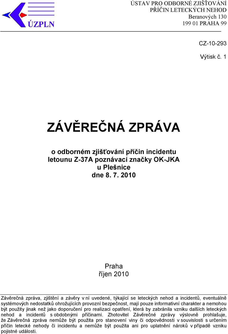 2010 Praha říjen 2010 Závěrečná zpráva, zjištění a závěry v ní uvedené, týkající se leteckých nehod a incidentů, eventuálně systémových nedostatků ohrožujících provozní bezpečnost, mají pouze