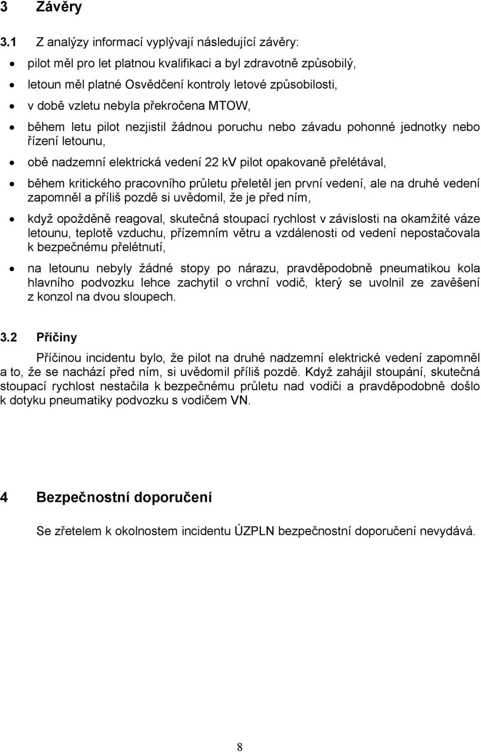 překročena MTOW, během letu pilot nezjistil žádnou poruchu nebo závadu pohonné jednotky nebo řízení letounu, obě nadzemní elektrická vedení 22 kv pilot opakovaně přelétával, během kritického