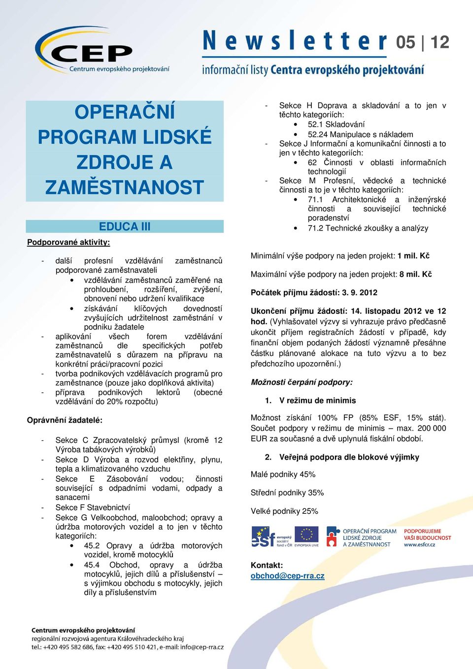 specifických potřeb zaměstnavatelů s důrazem na přípravu na konkrétní práci/pracovní pozici - tvorba podnikových vzdělávacích programů pro zaměstnance (pouze jako doplňková aktivita) - příprava