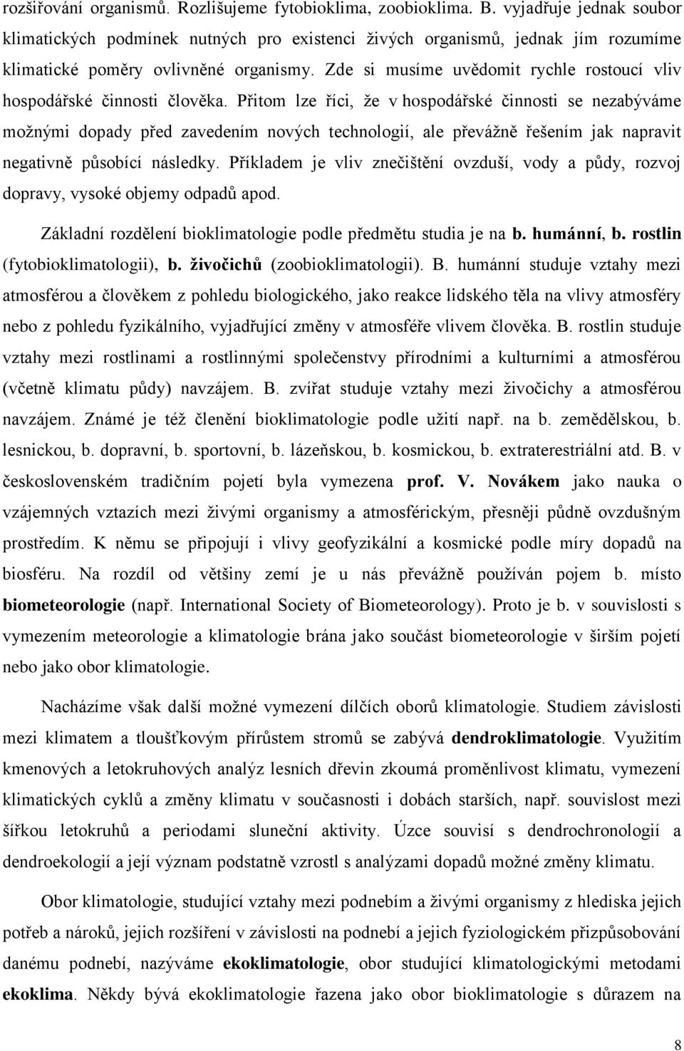 Zde si musíme uvědomit rychle rostoucí vliv hospodářské činnosti člověka.