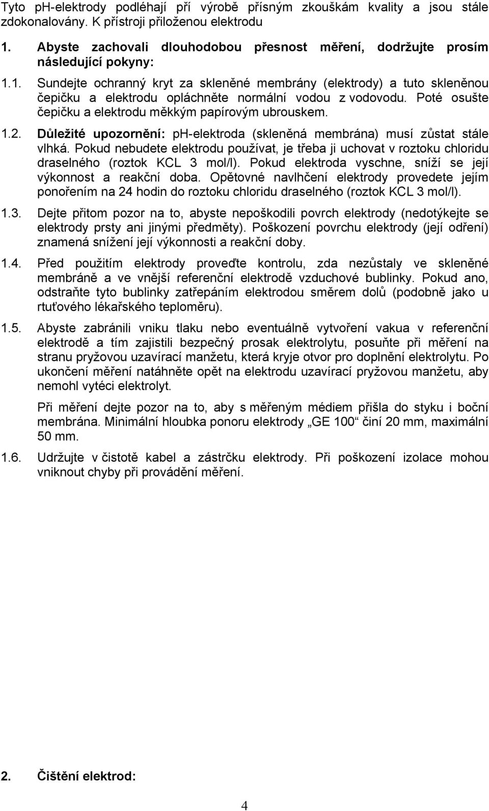 1. Sundejte ochranný kryt za skleněné membrány (elektrody) a tuto skleněnou čepičku a elektrodu opláchněte normální vodou z vodovodu. Poté osušte čepičku a elektrodu měkkým papírovým ubrouskem. 1.2.