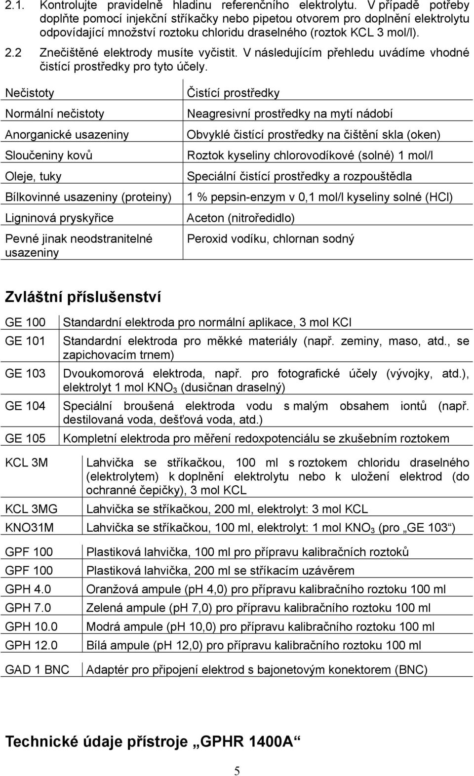 2 Znečištěné elektrody musíte vyčistit. V následujícím přehledu uvádíme vhodné čistící prostředky pro tyto účely.