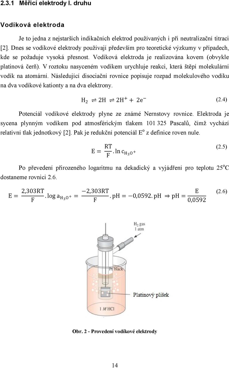 V roztoku nasyceném vodíkem urychluje reakci, která štěpí molekulární vodík na atomární. Následující disociační rovnice popisuje rozpad molekulového vodíku na dva vodíkové kationty a na dva elektrony.