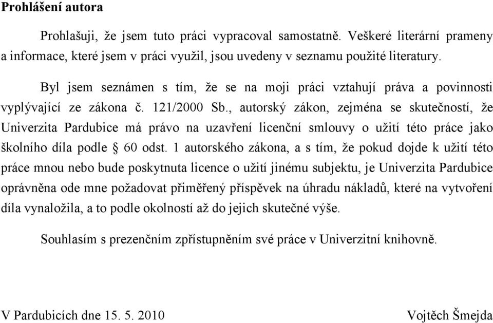 , autorský zákon, zejména se skutečností, že Univerzita Pardubice má právo na uzavření licenční smlouvy o užití této práce jako školního díla podle 60 odst.