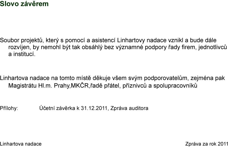 Linhartova nadace na tomto místě děkuje všem svým podporovatelům, zejména pak Magistrátu Hl.m. Prahy,MKČR,řadě přátel, příznivců a spolupracovníků Přílohy: Účetní závěrka k 31.