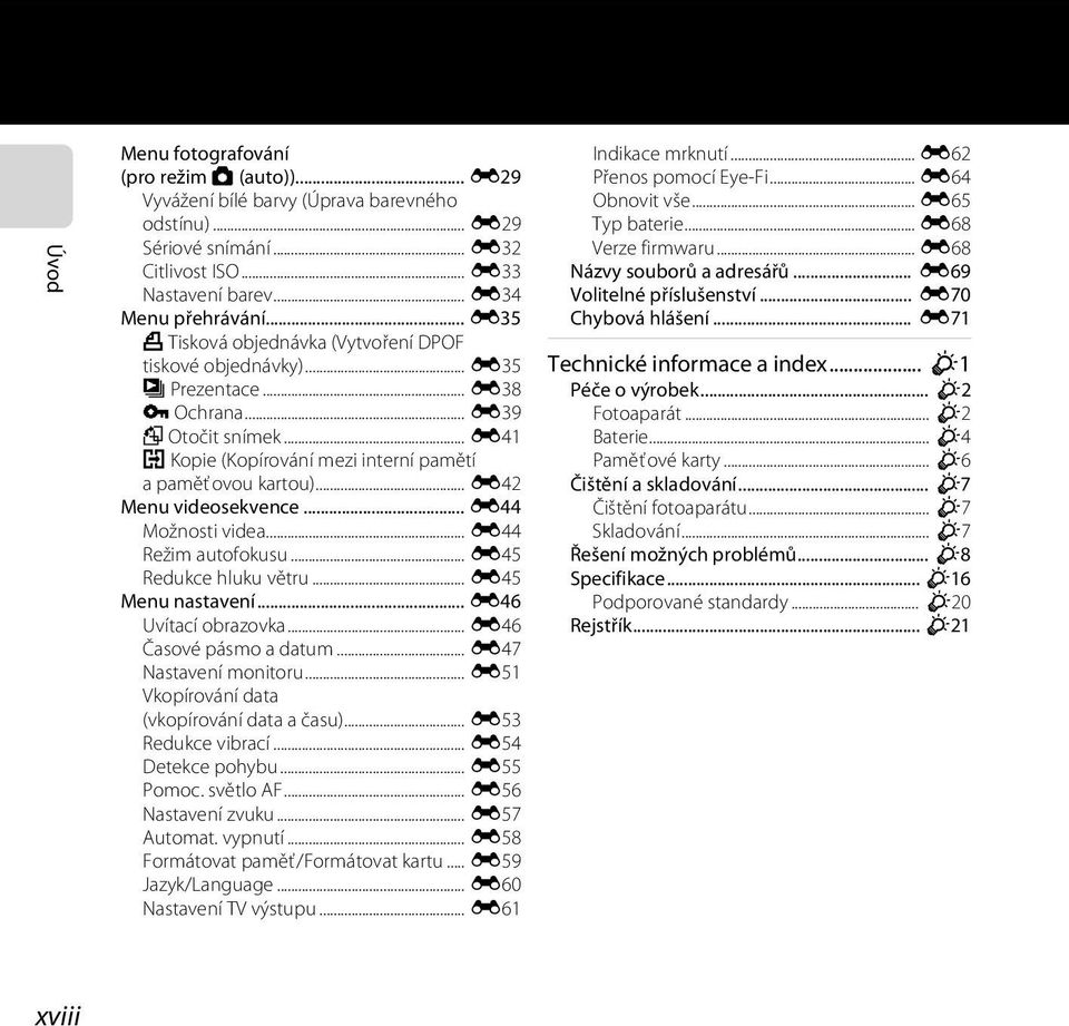 .. E42 Menu videosekvence... E44 Možnosti videa... E44 Režim autofokusu... E45 Redukce hluku větru... E45 Menu nastavení... E46 Uvítací obrazovka... E46 Časové pásmo a datum... E47 Nastavení monitoru.