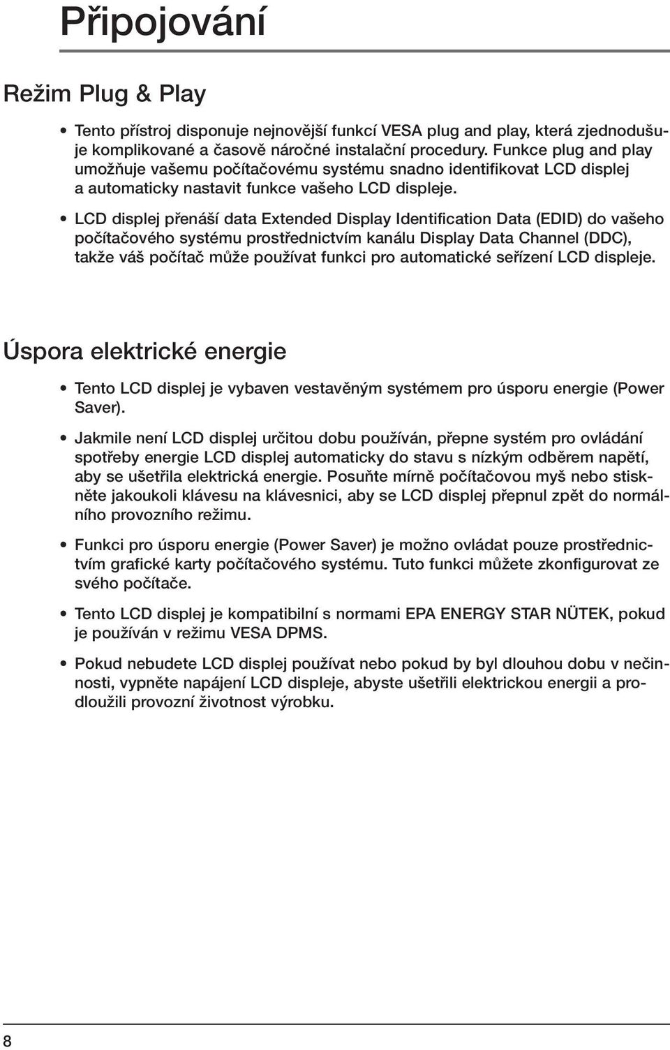 LCD displej pfiená í data Extended Display Identification Data (EDID) do va eho poãítaãového systému prostfiednictvím kanálu Display Data Channel (DDC), takïe vá poãítaã mûïe pouïívat funkci pro