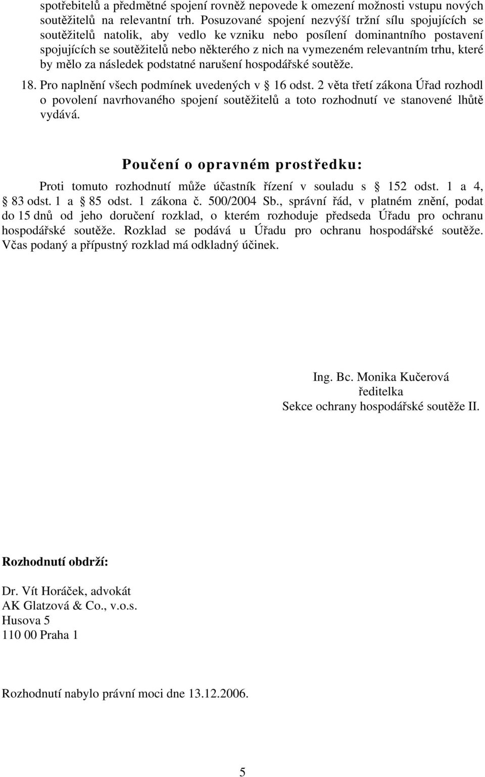 relevantním trhu, které by mělo za následek podstatné narušení hospodářské soutěže. 18. Pro naplnění všech podmínek uvedených v 16 odst.