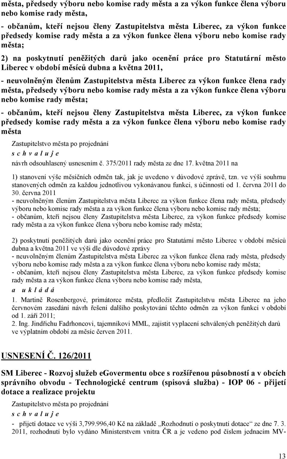 Zastupitelstva města Liberec za výkon funkce člena rady města, předsedy výboru nebo komise rady města a za výkon funkce člena výboru nebo komise rady města; - občanům, kteří nejsou členy