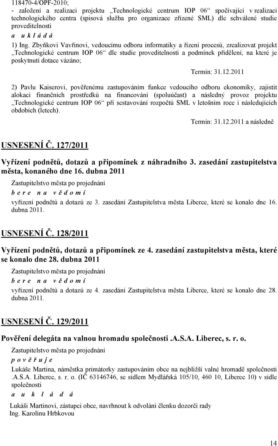 Zbyňkovi Vavřinovi, vedoucímu odboru informatiky a řízení procesů, zrealizovat projekt Technologické centrum IOP 06 dle studie proveditelnosti a podmínek přidělení, na které je poskytnutí dotace