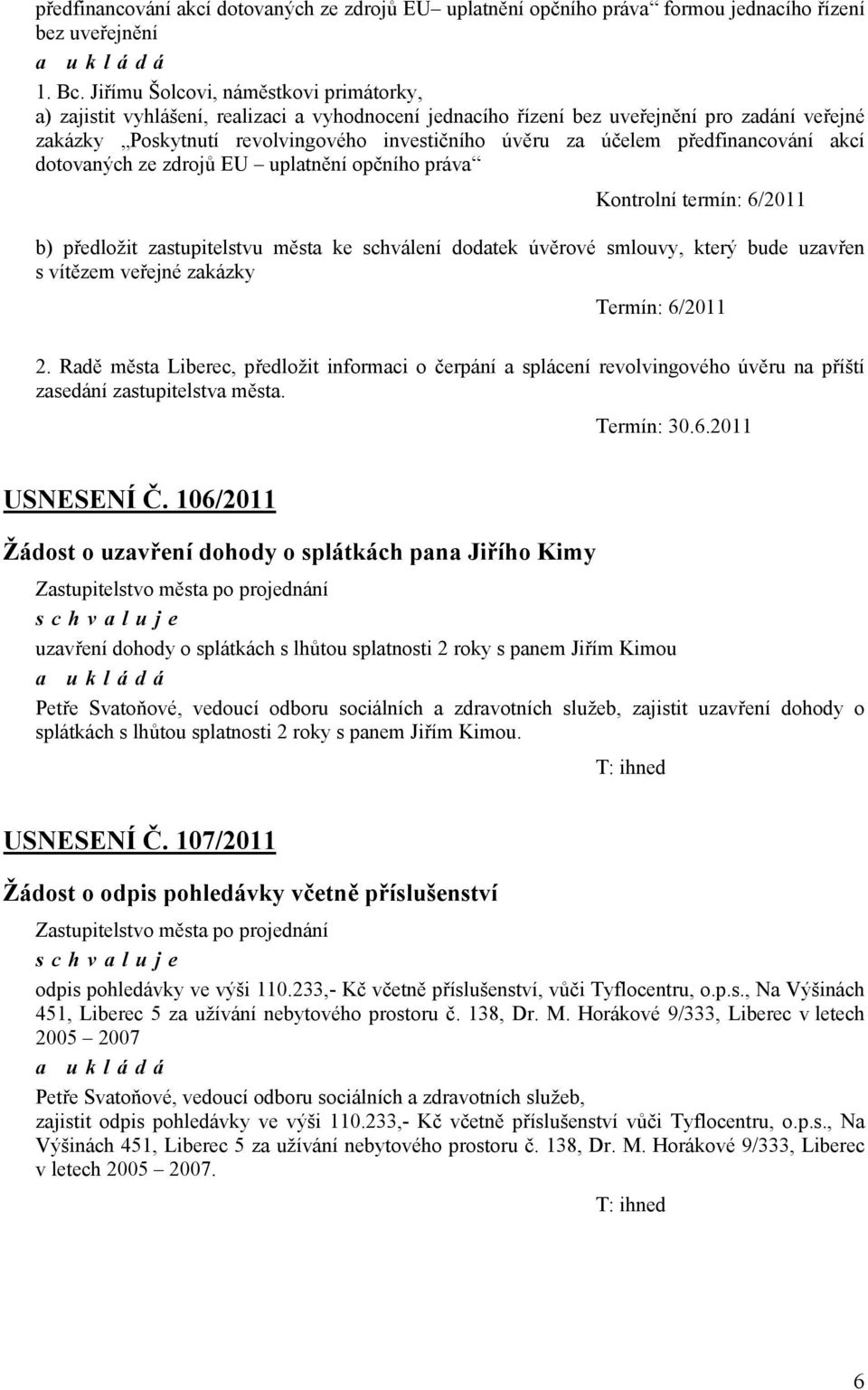 předfinancování akcí dotovaných ze zdrojů EU uplatnění opčního práva Kontrolní termín: 6/2011 b) předložit zastupitelstvu města ke schválení dodatek úvěrové smlouvy, který bude uzavřen s vítězem