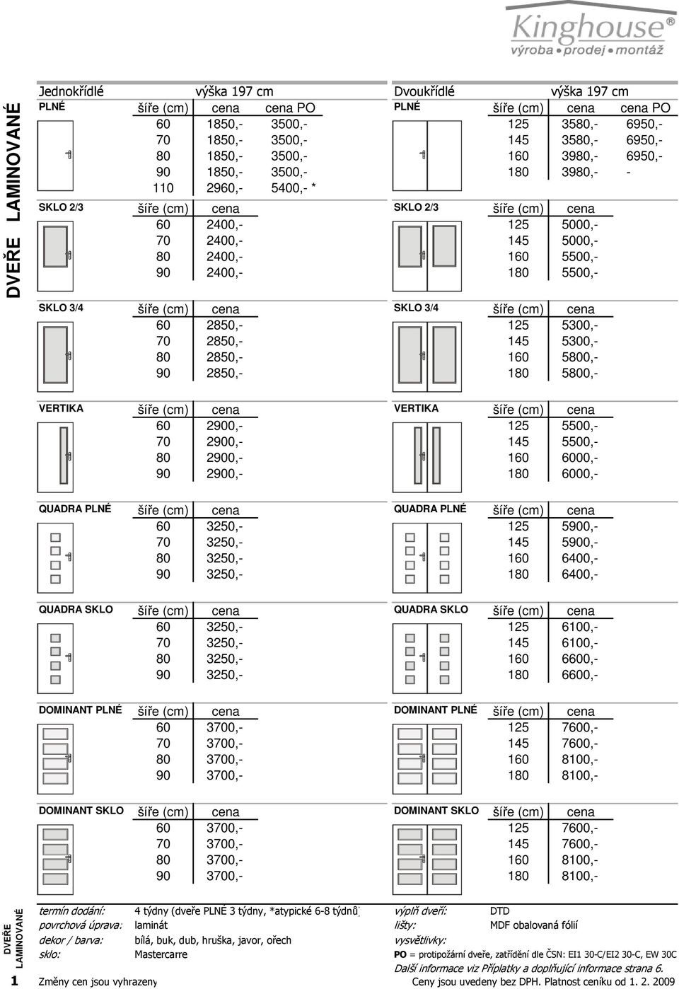 VERTIKA VERTIKA 60 2900,- 125 5500,- 70 2900,- 145 5500,- 80 2900,- 160 6000,- 90 2900,- 180 6000,- QUADRA PLNÉ QUADRA PLNÉ 60 3250,- 125 5900,- 70 3250,- 145 5900,- 80 3250,- 160 6400,- 90 3250,-