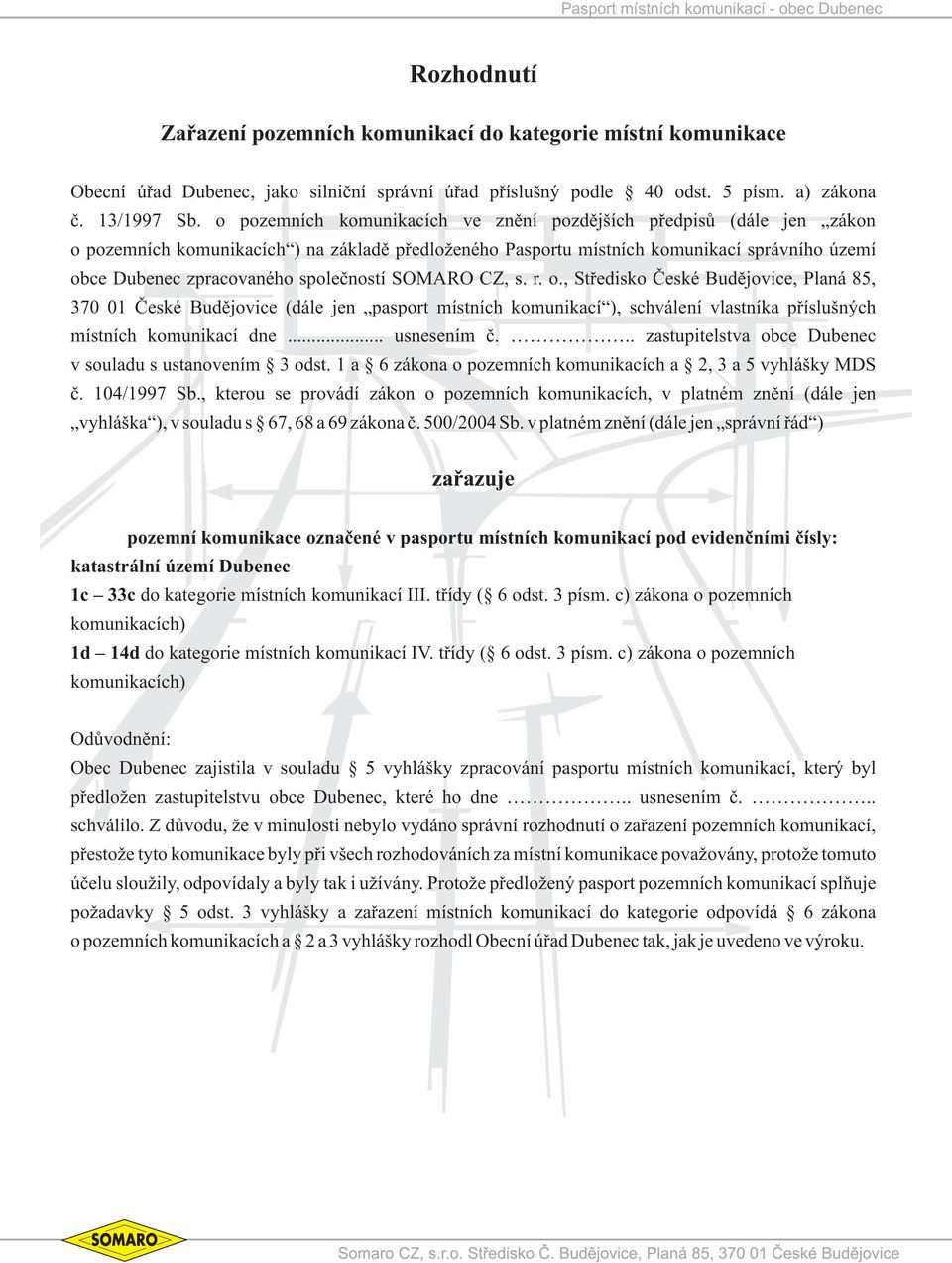 spoleèností SOMARO CZ, s. r. o., Støedisko Èeské Budìjovice, Planá 85, 370 01 Èeské Budìjovice (dále jen pasport místních komunikací ), schválení vlastníka pøíslušných místních komunikací dne.