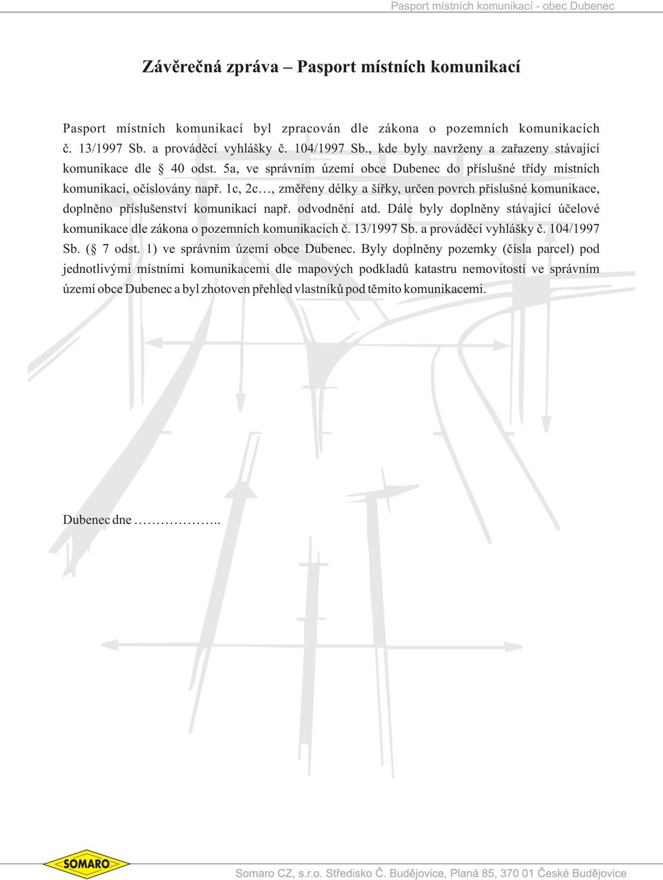 1c, c, zmìøeny délky a šíøky, urèen povrch pøíslušné komunikace, doplnìno pøíslušenství komunikací napø. odvodnìní atd.