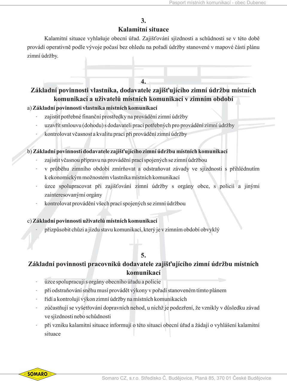 Základní povinnosti vlastníka, dodavatele zajiš ujícího zimní údržbu místních komunikací a uživatelù místních komunikací v zimním období a) Základní povinnosti vlastníka místních komunikací -