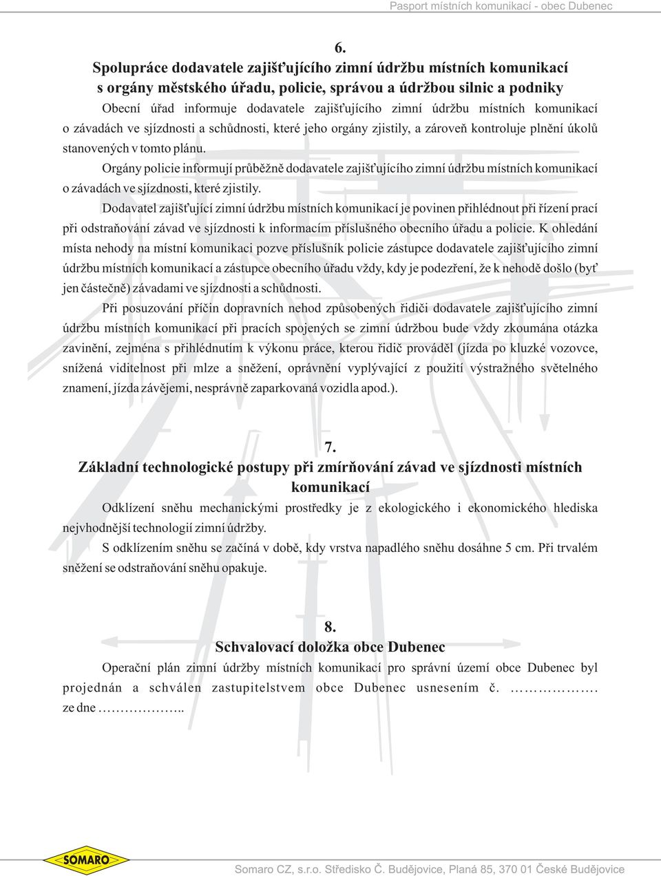 Orgány policie informují prùbìžnì dodavatele zajiš ujícího zimní údržbu místních komunikací o závadách ve sjízdnosti, které zjistily.