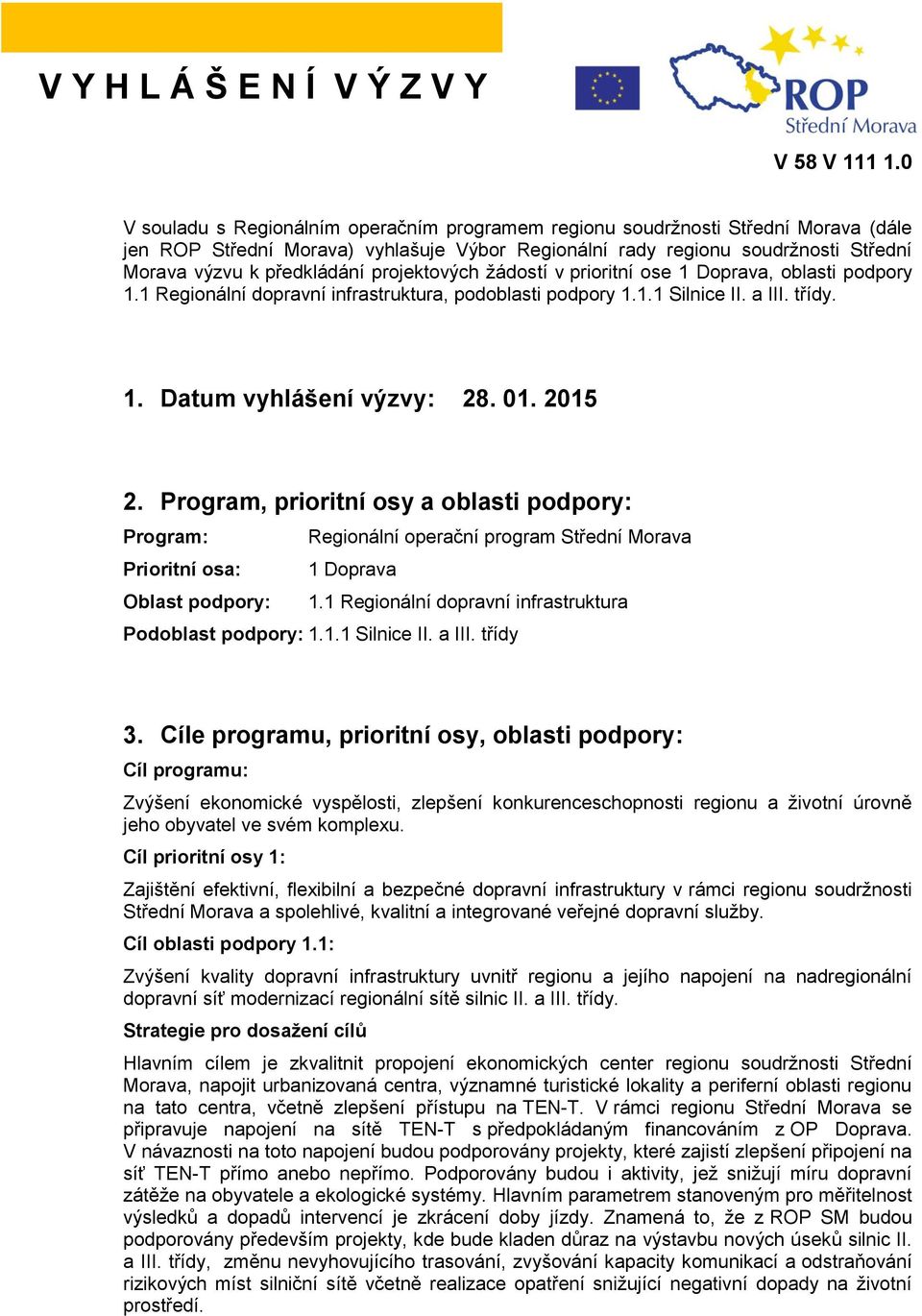 projektových žádostí v prioritní ose 1 Doprava, oblasti podpory 1.1 Regionální dopravní infrastruktura, podoblasti podpory 1.1.1 Silnice II. a III. třídy. 1. Datum vyhlášení výzvy: 28. 01. 2015 2.