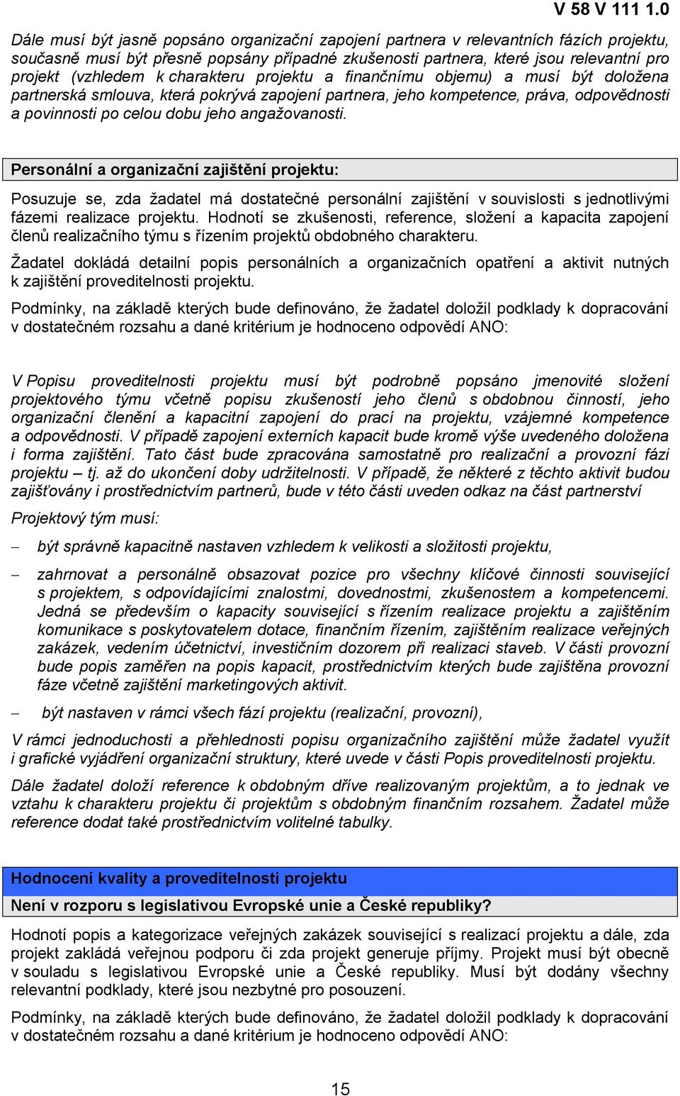 Personální a organizační zajištění projektu: Posuzuje se, zda žadatel má dostatečné personální zajištění v souvislosti s jednotlivými fázemi realizace projektu.