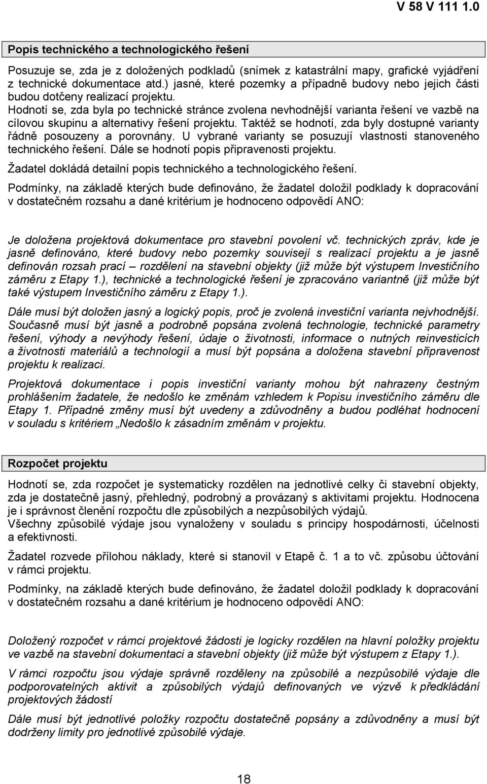 Hodnotí se, zda byla po technické stránce zvolena nevhodnější varianta řešení ve vazbě na cílovou skupinu a alternativy řešení projektu.