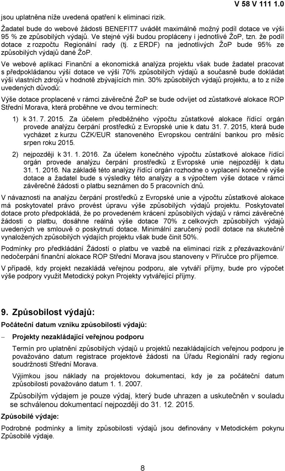 Ve webové aplikaci Finanční a ekonomická analýza projektu však bude žadatel pracovat s předpokládanou výší dotace ve výši 70% způsobilých výdajů a současně bude dokládat výši vlastních zdrojů v