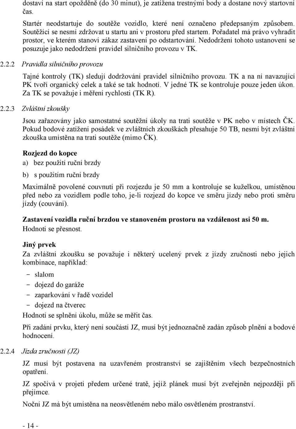 Nedodržení tohoto ustanovení se posuzuje jako nedodržení pravidel silničního provozu v TK. 2.2.2 Pravidla silničního provozu Tajné kontroly (TK) sledují dodržování pravidel silničního provozu.