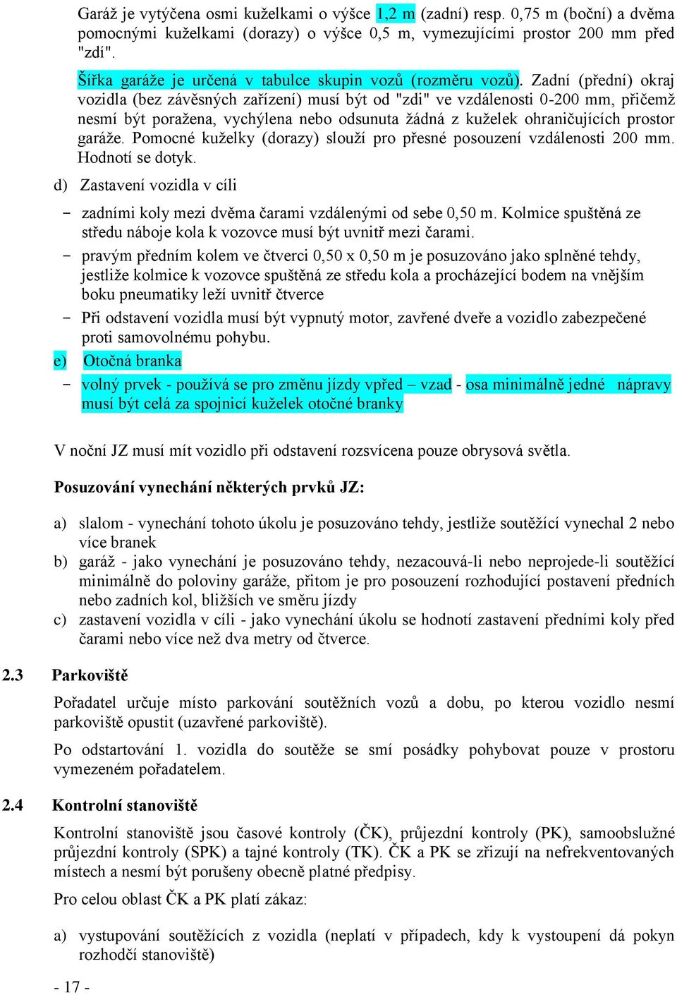 Zadní (přední) okraj vozidla (bez závěsných zařízení) musí být od "zdi" ve vzdálenosti 0-200 mm, přičemž nesmí být poražena, vychýlena nebo odsunuta žádná z kuželek ohraničujících prostor garáže.