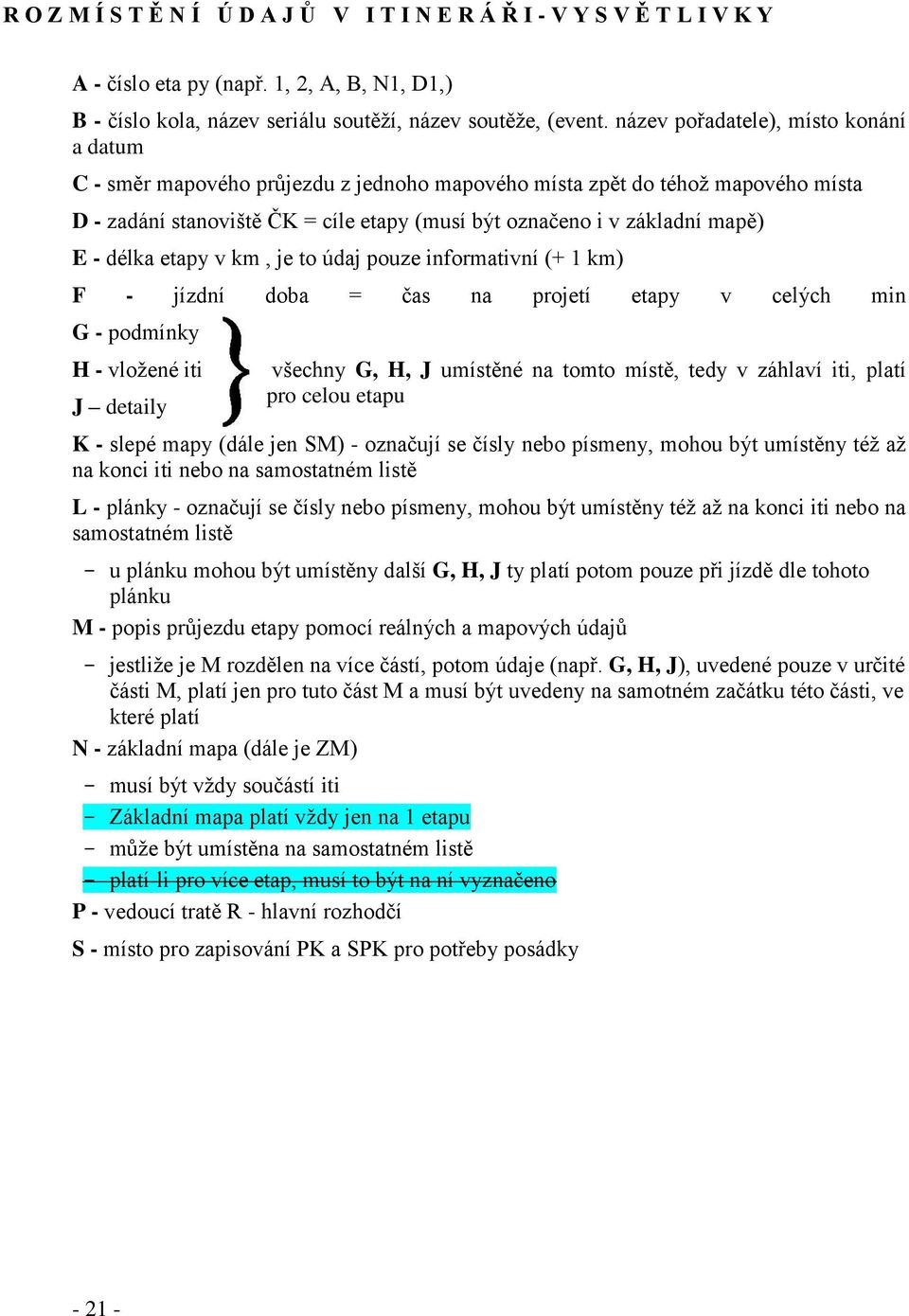 - délka etapy v km, je to údaj pouze informativní (+ 1 km) F - jízdní doba = čas na projetí etapy v celých min G - podmínky H - vložené iti J detaily všechny G, H, J umístěné na tomto místě, tedy v