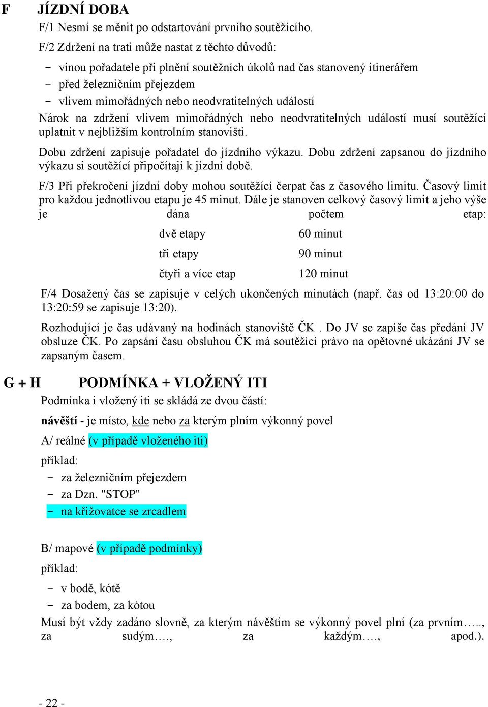 událostí Nárok na zdržení vlivem mimořádných nebo neodvratitelných událostí musí soutěžící uplatnit v nejbližším kontrolním stanovišti. Dobu zdržení zapisuje pořadatel do jízdního výkazu.