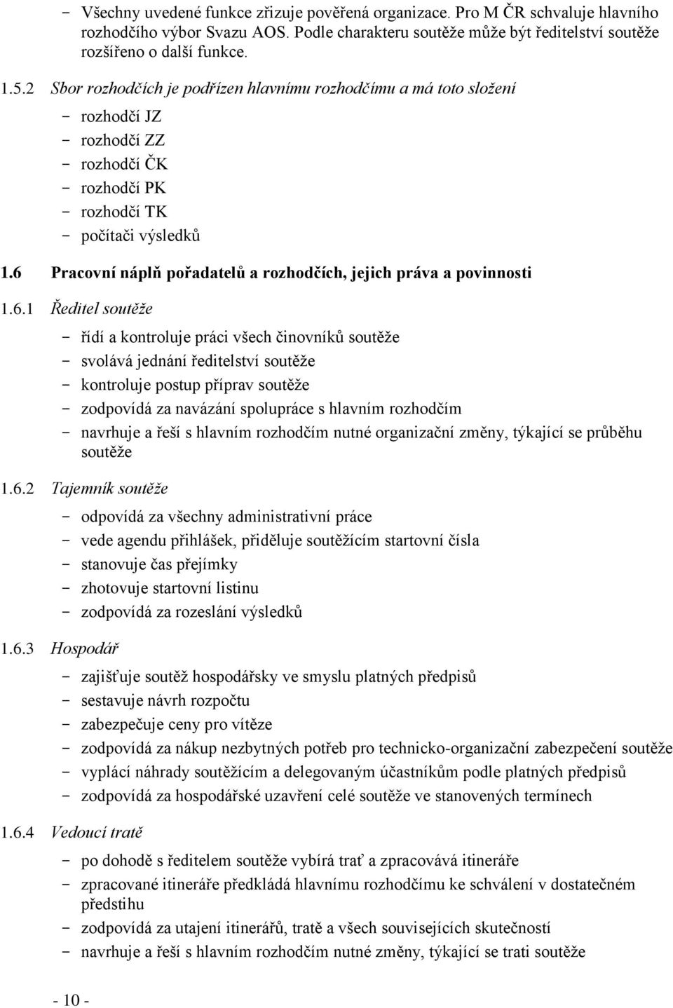 6 Pracovní náplň pořadatelů a rozhodčích, jejich práva a povinnosti 1.6.1 Ředitel soutěže - řídí a kontroluje práci všech činovníků soutěže - svolává jednání ředitelství soutěže - kontroluje postup