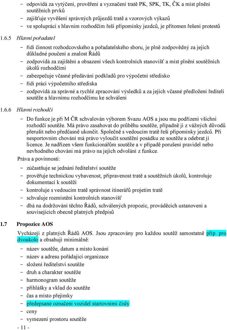 5 Hlavní pořadatel - řídí činnost rozhodcovského a pořadatelského sboru, je plně zodpovědný za jejich důkladné poučení a znalost Řádů - zodpovídá za zajištění a obsazení všech kontrolních stanovišť a