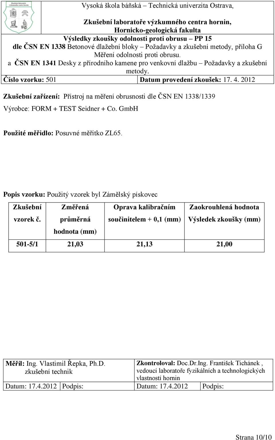 2012 Zkušební zařízení: Přístroj na měření obrusnosti dle ČSN EN 1338/1339 Výrobce: FORM + TEST Seidner + Co. GmbH Použité měřidlo: Posuvné měřítko ZL65.