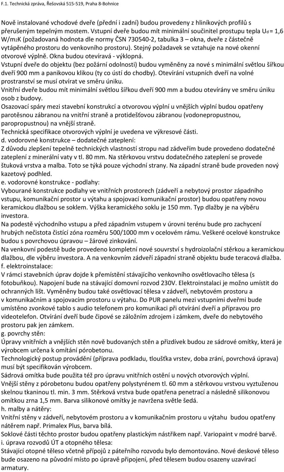 Stejný požadavek se vztahuje na nové okenní otvorové výplně. Okna budou otevíravá - výklopná.